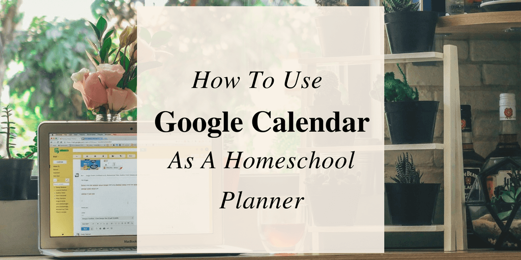How To Use Google Calendar As A Free Online Homeschool Planner