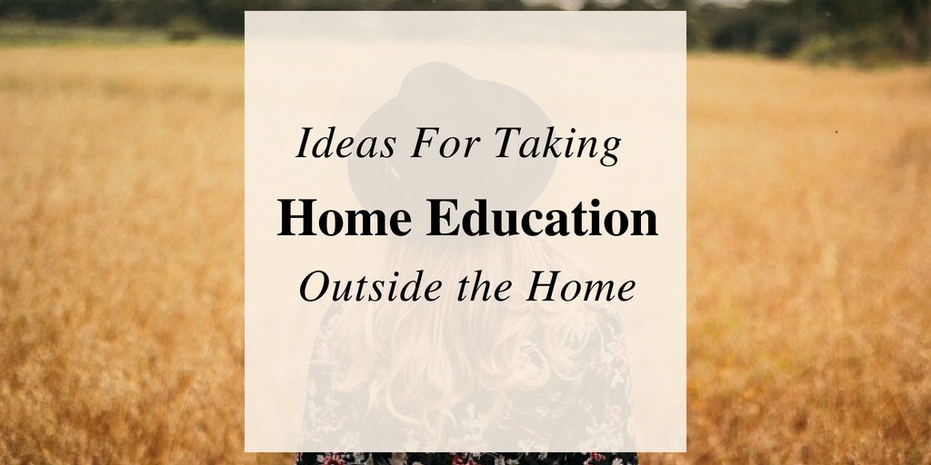 Ideas For Taking Home Education Outside The Home