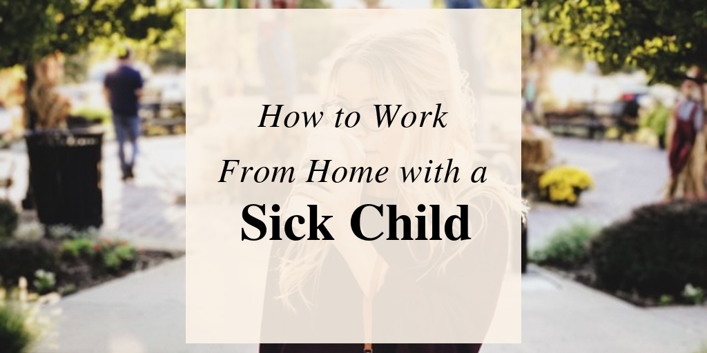 Working from Home When Your Child is Sick