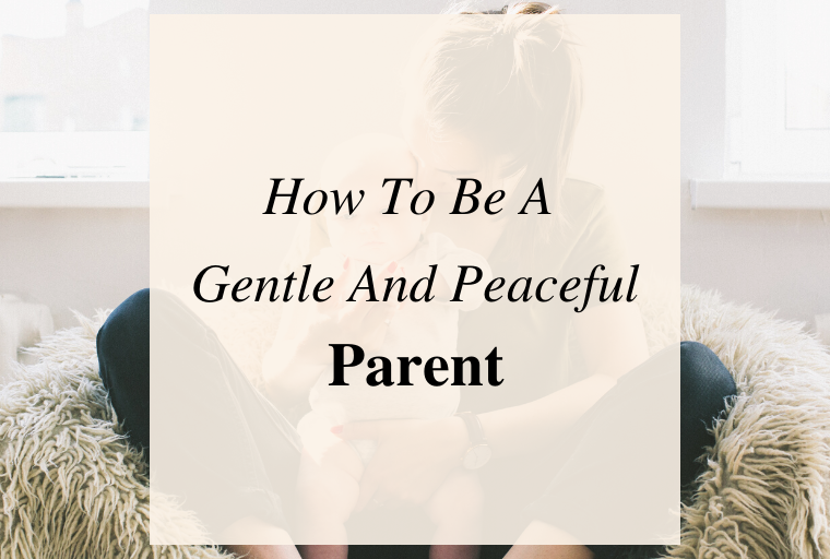How To Be A Gentle And Peaceful Parent